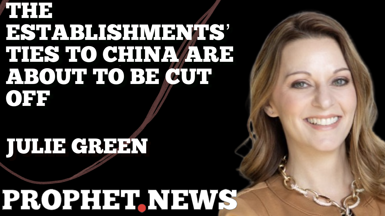 THE ESTABLISHMENTS’ TIES TO CHINA ARE ABOUT TO BE CUT OFF—JULIE GREEN