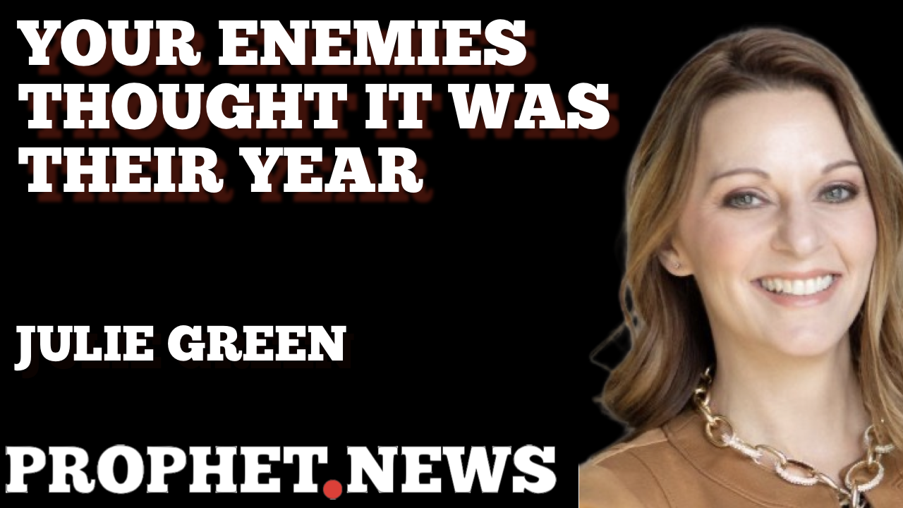 YOUR ENEMIES THOUGHT THIS WAS THEIR YEAR—JULIE GREEN