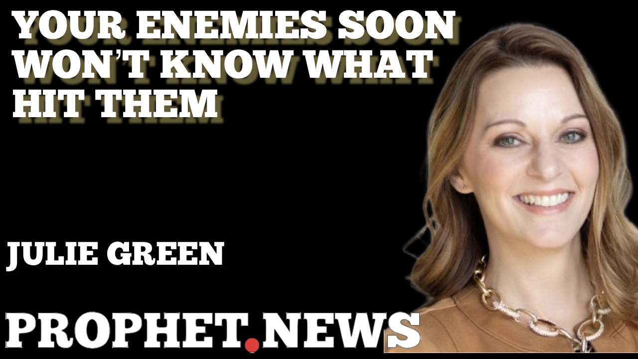 YOUR ENEMIES SOON WON’T KNOW WHAT HIT THEM—JULIE GREEN