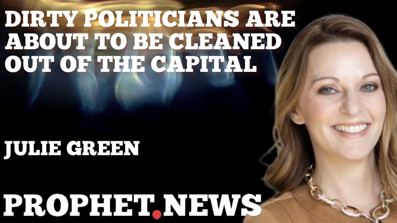 DIRTY POLITICIANS ARE ABOUT TO BE CLEANED OUT OF THE CAPITAL—JULIE GREEN