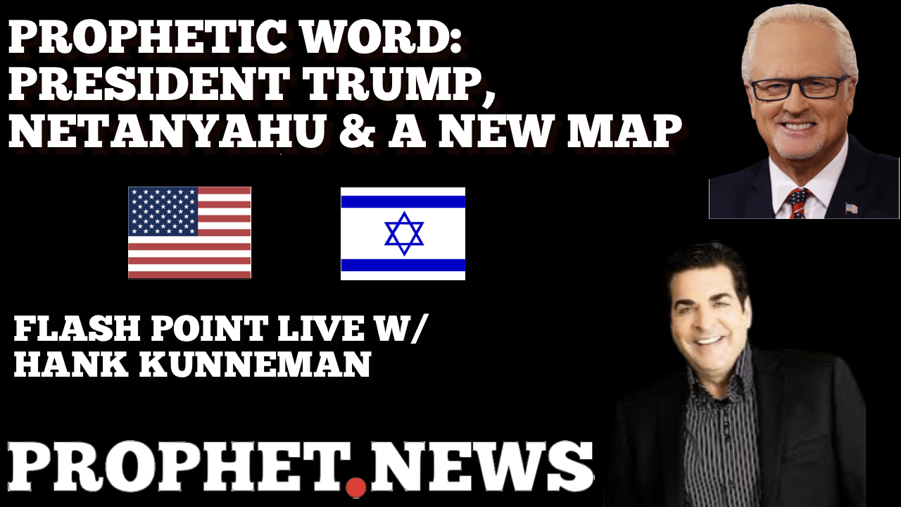 PROPHETIC WORD: PRESIDENT TRUMP, NETANYAHU & A NEW MAP—HANK KUNNEMAN