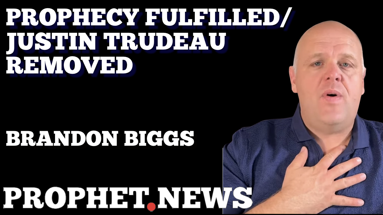 PROPHECY FULFILLED: JUSTIN TRUDEAU BEING REMOVED-BRANDON BIGGS