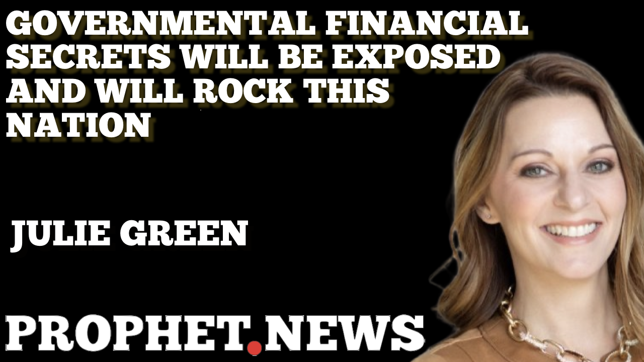 GOVERNMENTAL FINANCIAL SECRETS WILL BE EXPOSED & WILL ROCK THIS NATION—JULIE GREEN