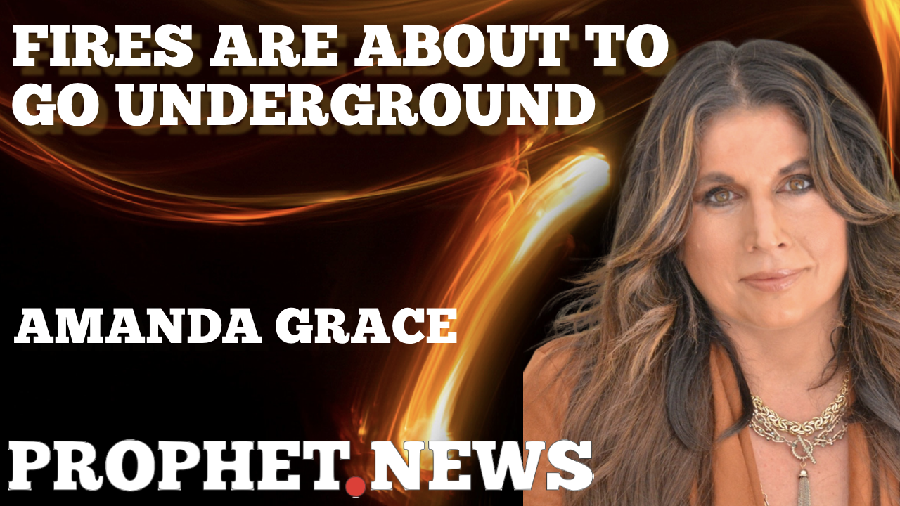 FIRES ARE ABOUT TO GO UNDERGROUND—AMANDA GRACE