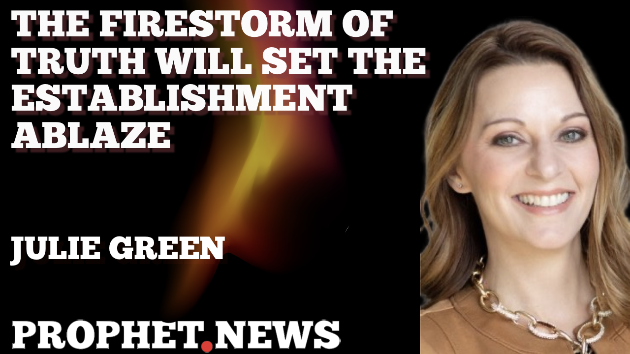 A FIRESTORM OF TRUTH WILL SET THE ESTABLISHMENT ABLAZE—JULIE GREEN