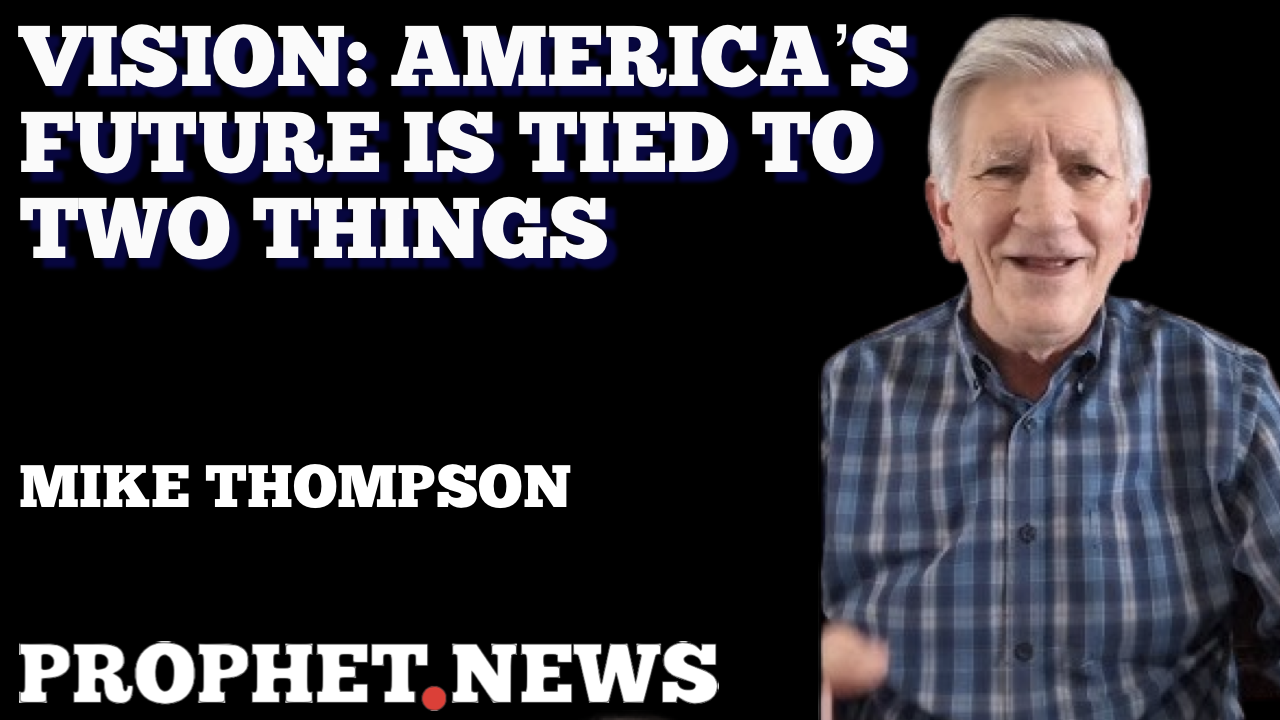 VISION: AMERICA’S FUTURE IS TIED TO TWO THINGS—MIKE THOMPSON