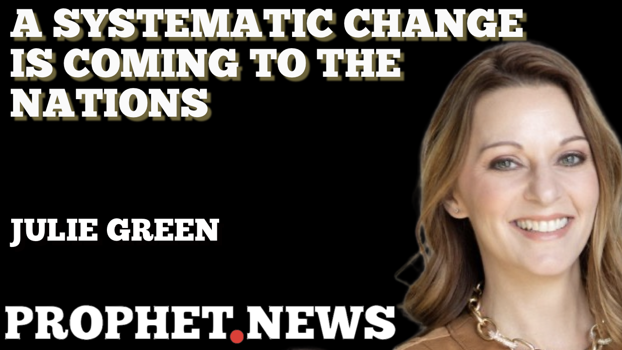 A SYSTEMATIC CHANGE IS COMING TO THE NATIONS—JULIE GREEN