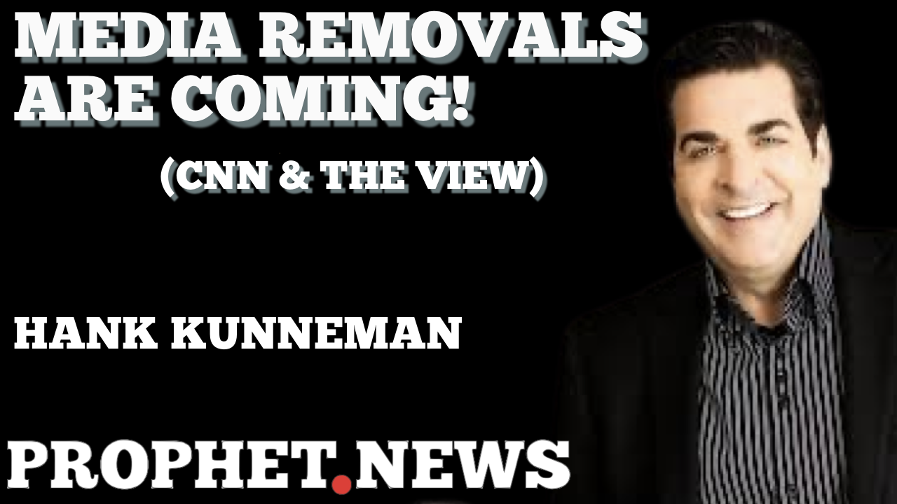 MEDIA REMOVALS ARE COMING-CNN & THE VIEW—HANK KUNNEMAN