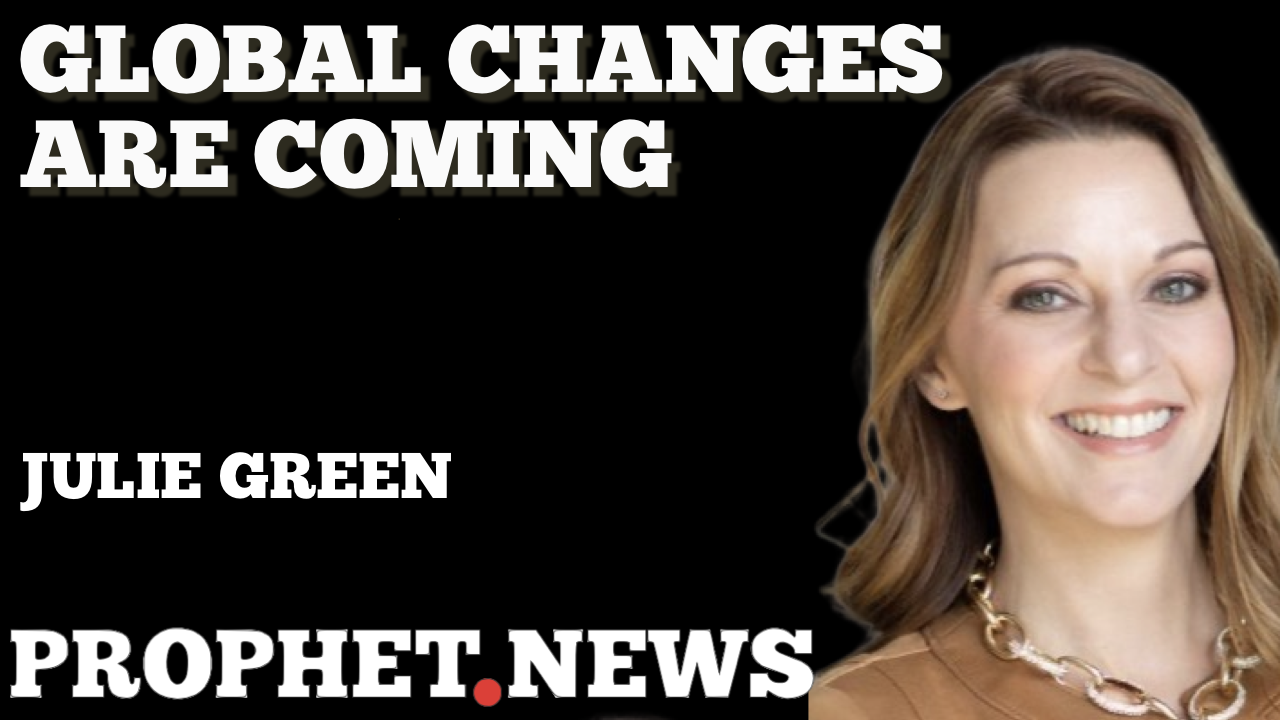 GLOBAL CHANGES ARE COMING—JULIE GREEN