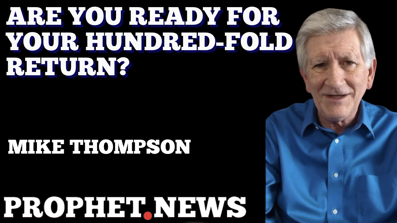 ARE YOU READY FOR YOUR HUNDRED-FOLD RETURN?—MIKE THOMPSON