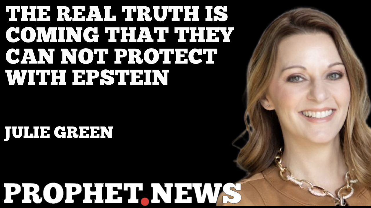 THE REAL TRUTH IS COMING YOUR ENEMIES CAN NOT PROTECT WITH EPSTEIN, AND THE ENTIRE SYSTEM WILL FALL—JULIE GREEN