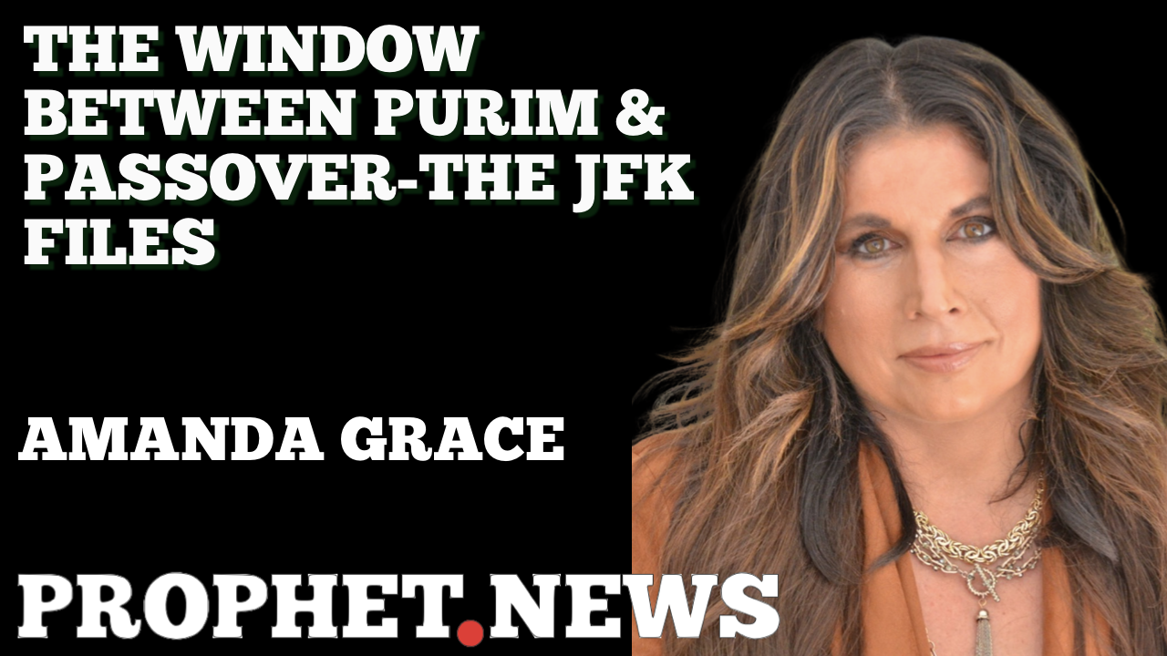 THE WINDOW BETWEEN PURIM & PASSOVER-THE JFK FILES—AMANDA GRACE