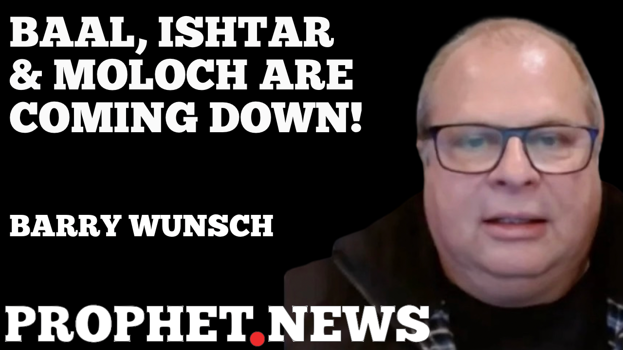 BAAL, ISHTAR & MOLOCH ARE COMING DOWN!—BARRY WUNSCH