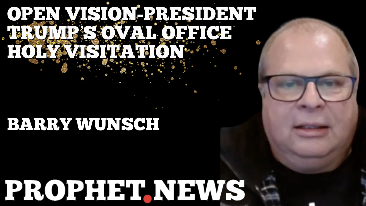 OPEN VISION-PRESIDENT TRUMP’S OVAL OFFICE HOLY VISITATION—BARRY WUNSCH