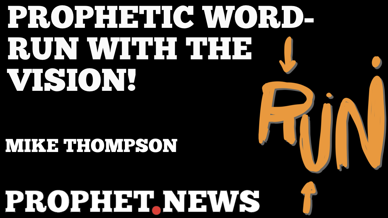 PROPHETIC WORD-RUN WITH THE VISION!—MIKE THOMPSON