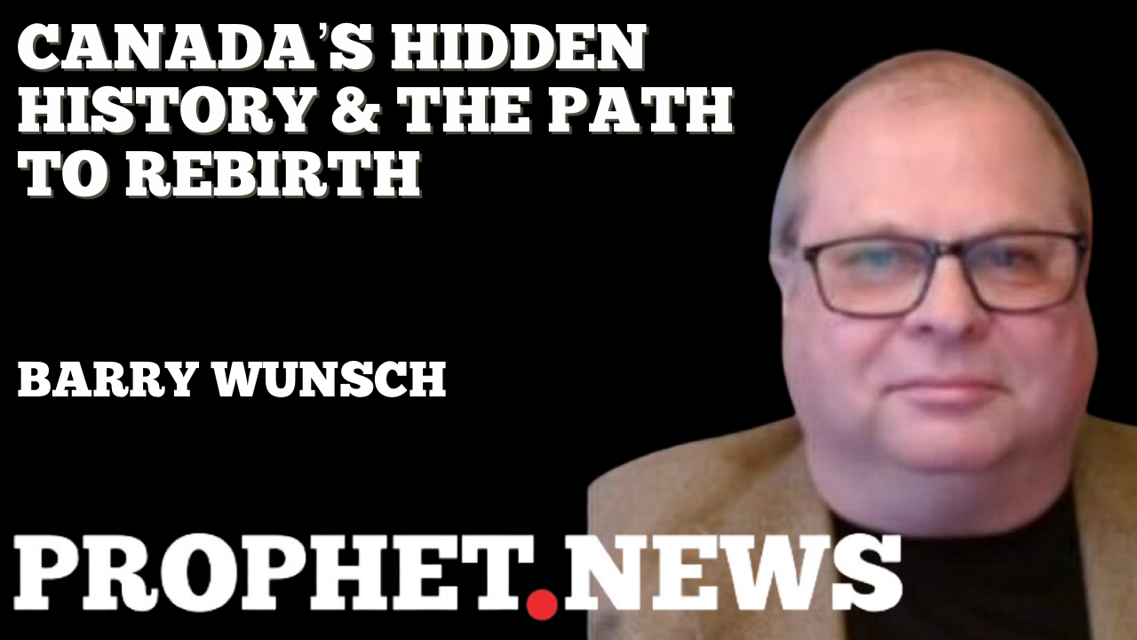 CANADA’S HIDDEN HISTORY & THE PATH TO REBIRTH—BARRY WUNSCH