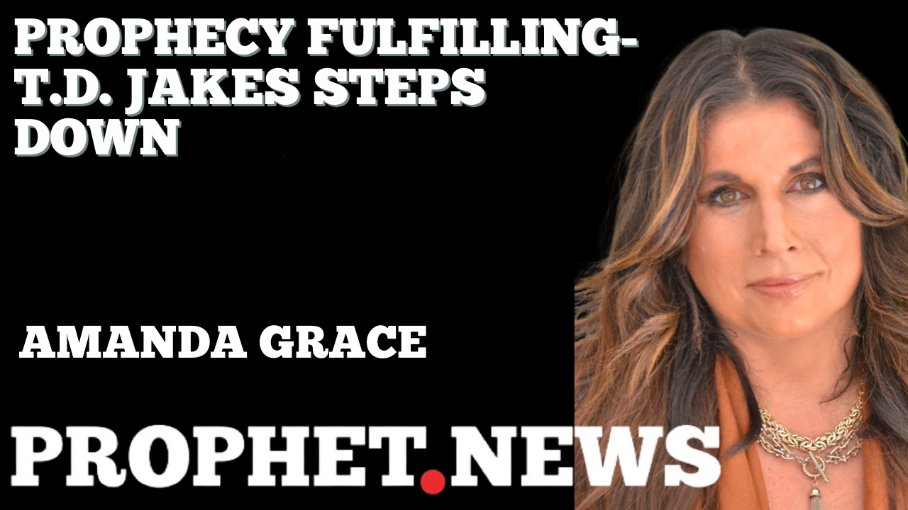 PROPHECY FULFILLING-T.D. JAKES STEPS DOWN—AMANDA GRACE