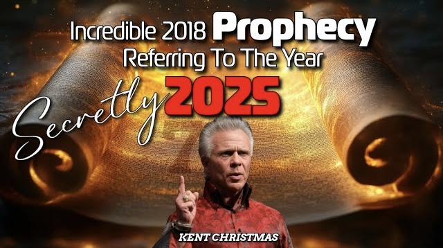 2018 PROPHECY SECRETLY REFERRING TO THE YEAR OF 2025–KENT CHRISTMAS