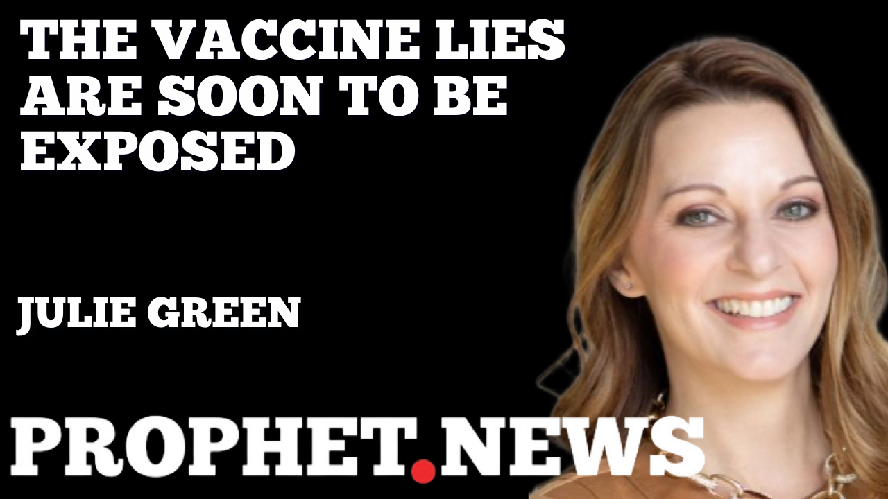 THE VACCINE LIES ARE SOON TO BE EXPOSED—JULIE GREEN
