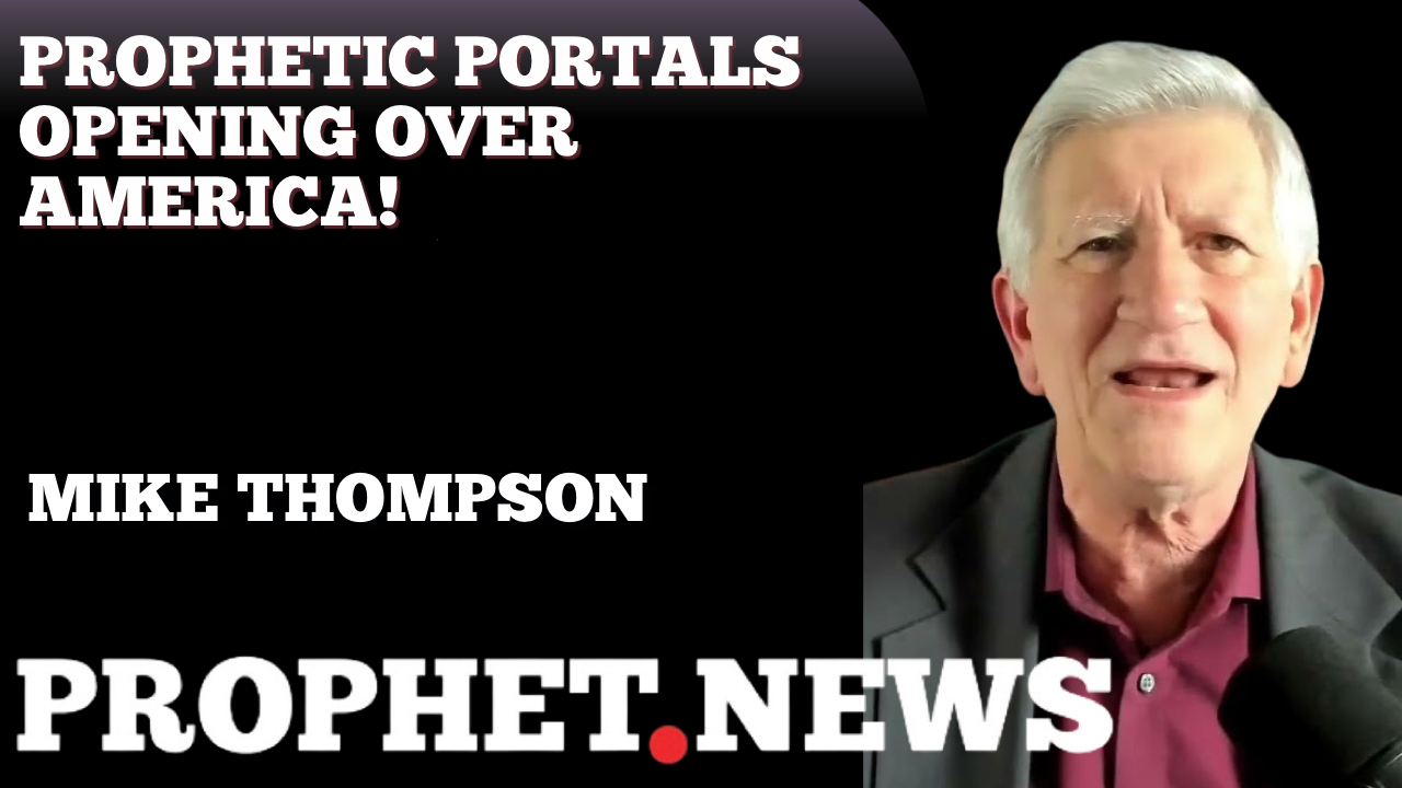 PROPHETIC PORTALS OPENING OVER AMERICA!—MIKE THOMPSON