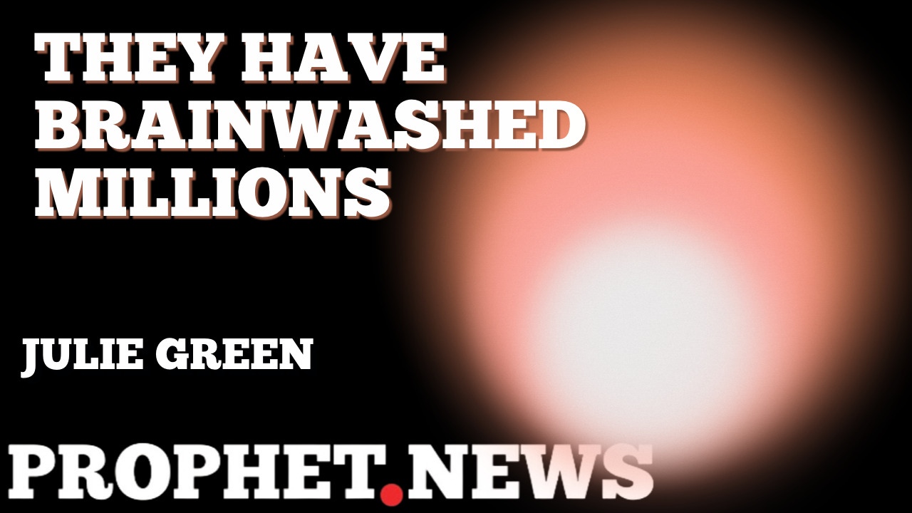 THEY HAVE BRAINWASHED MILLIONS—JULIE GREEN