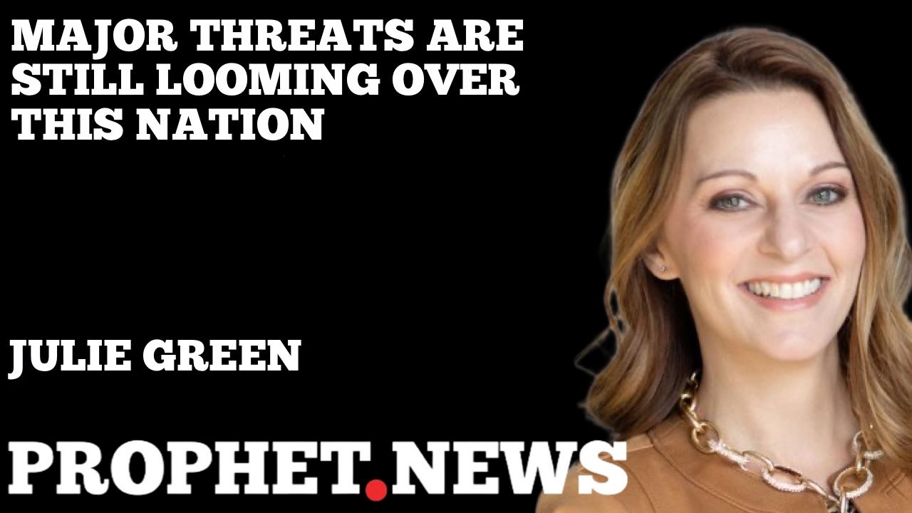 MAJOR THREATS ARE STILL LOOMING OVER THIS NATION—JULIE GREEN