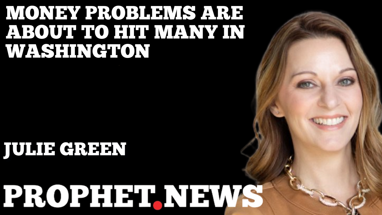 MONEY PROBLEMS ARE ABOUT TO HIT MANY IN WASHINGTON—JULIE GREEN