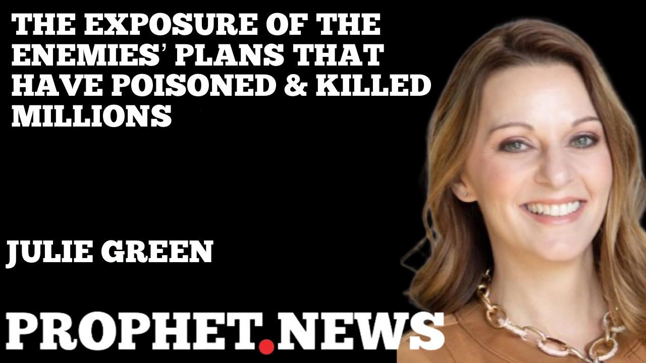 THE EXPOSURE OF THE ENEMIES’ PLANS THAT HAVE POISONED & KILLED MILLIONS AROUND THE WORLD—JULIE GREEN