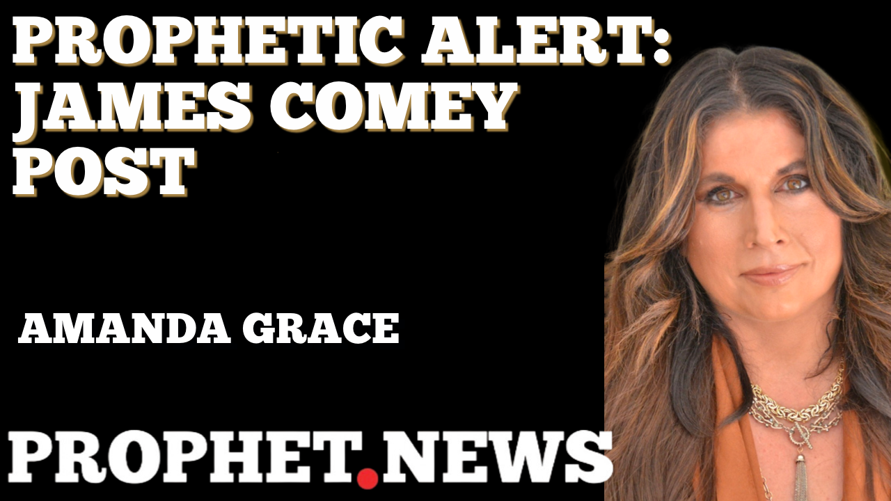 PROPHETIC ALERT: JAMES COMEY POSTS—AMANDA GRACE