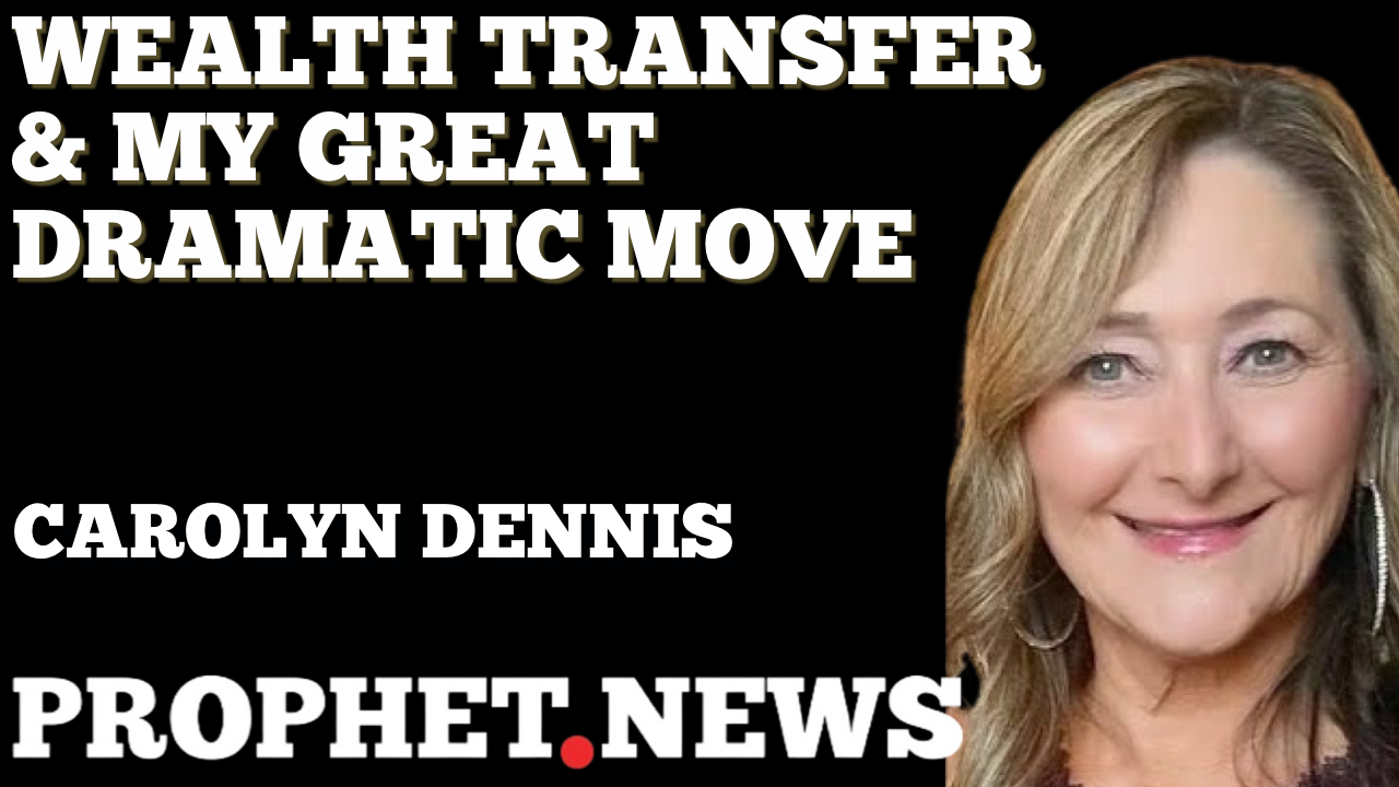 WEALTH TRANSFER & MY GREAT DRAMATIC MOVE—CAROLYN DENNIS