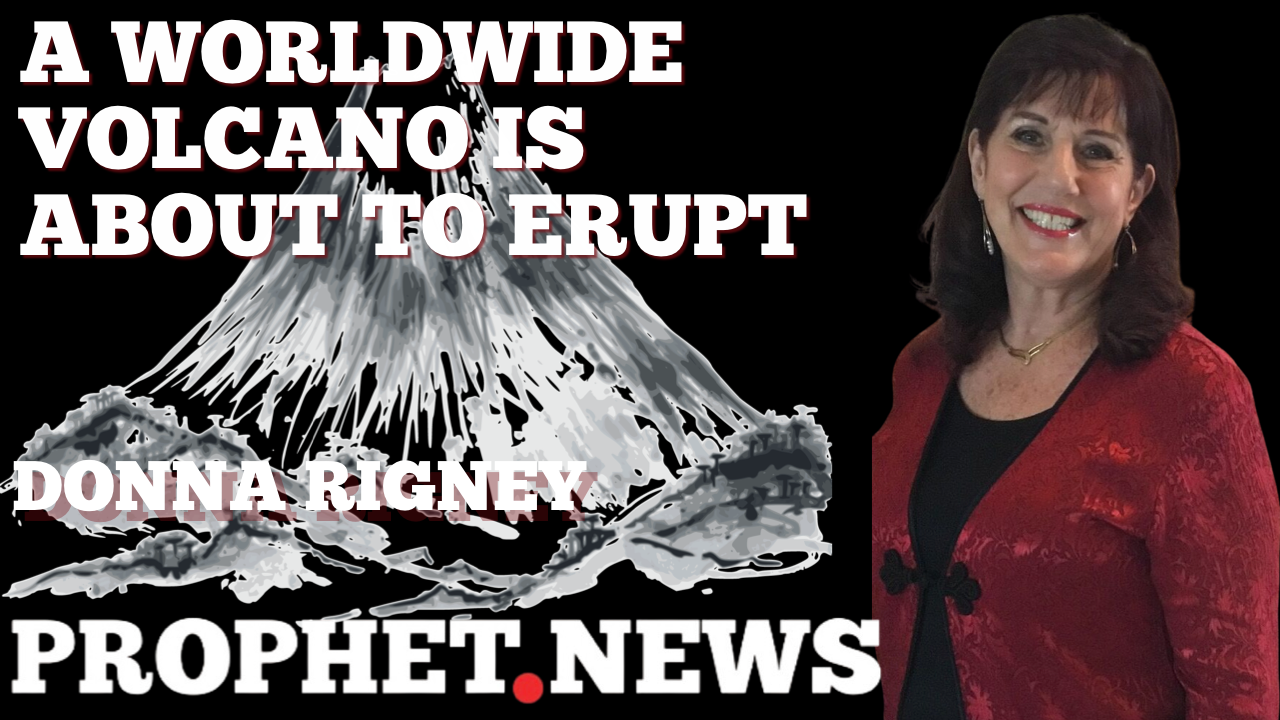 A WORLDWIDE VOLCANO IS ABOUT TO ERUPT—DONNA RIGNEY