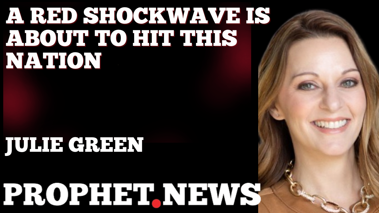 A RED SHOCKWAVE IS ABOUT TO HIT THIS NATION—JULIE GREEN