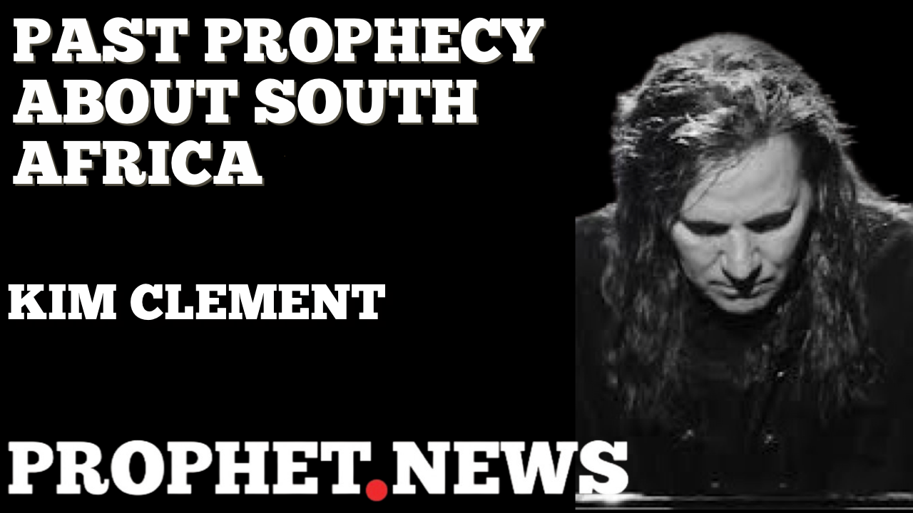 KIM CLEMENT PROPHECY ABOUT SOUTH AFRICA—KIM CLEMENT