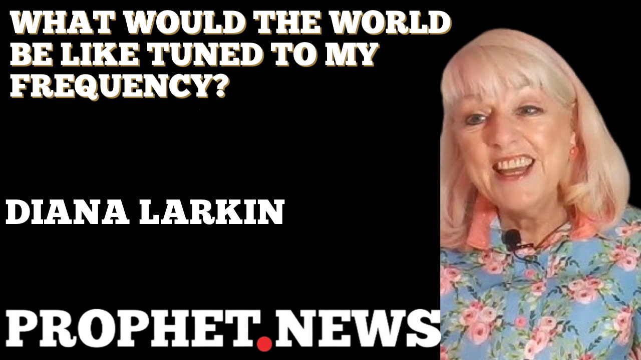 WHAT WOULD THE WORLD BE LIKE TUNED TO MY FREQUENCY?—DIANA LARKIN
