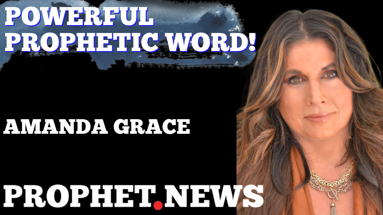 POWERFUL PROPHETIC WORD!—AMANDA GRACE