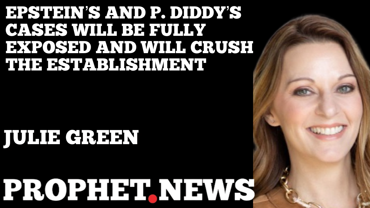 EPSTEIN’S AND P. DIDDY’S CASES WILL BE FULLY EXPOSED AND WILL CRUSH THE ESTABLISHMENT—JULIE GREEN