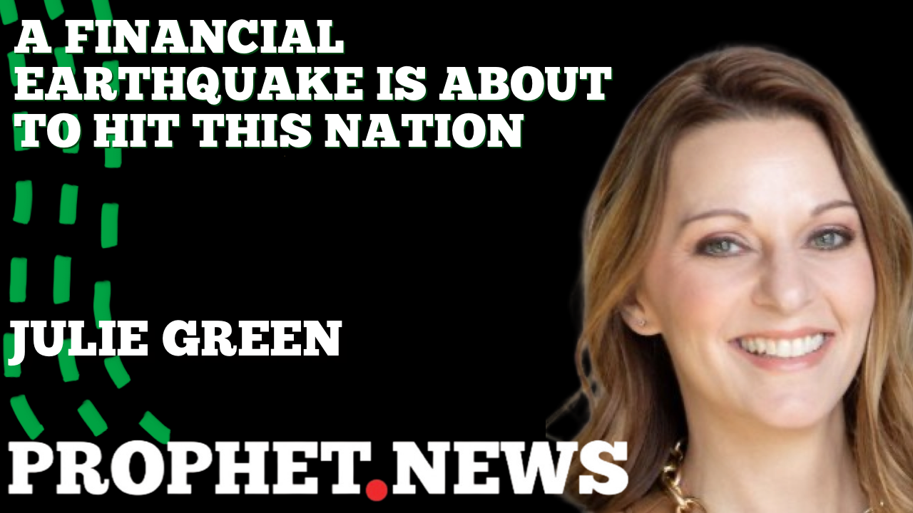 A FINANCIAL EARTHQUAKE IS ABOUT TO HIT THIS NATION—JULIE GREEN