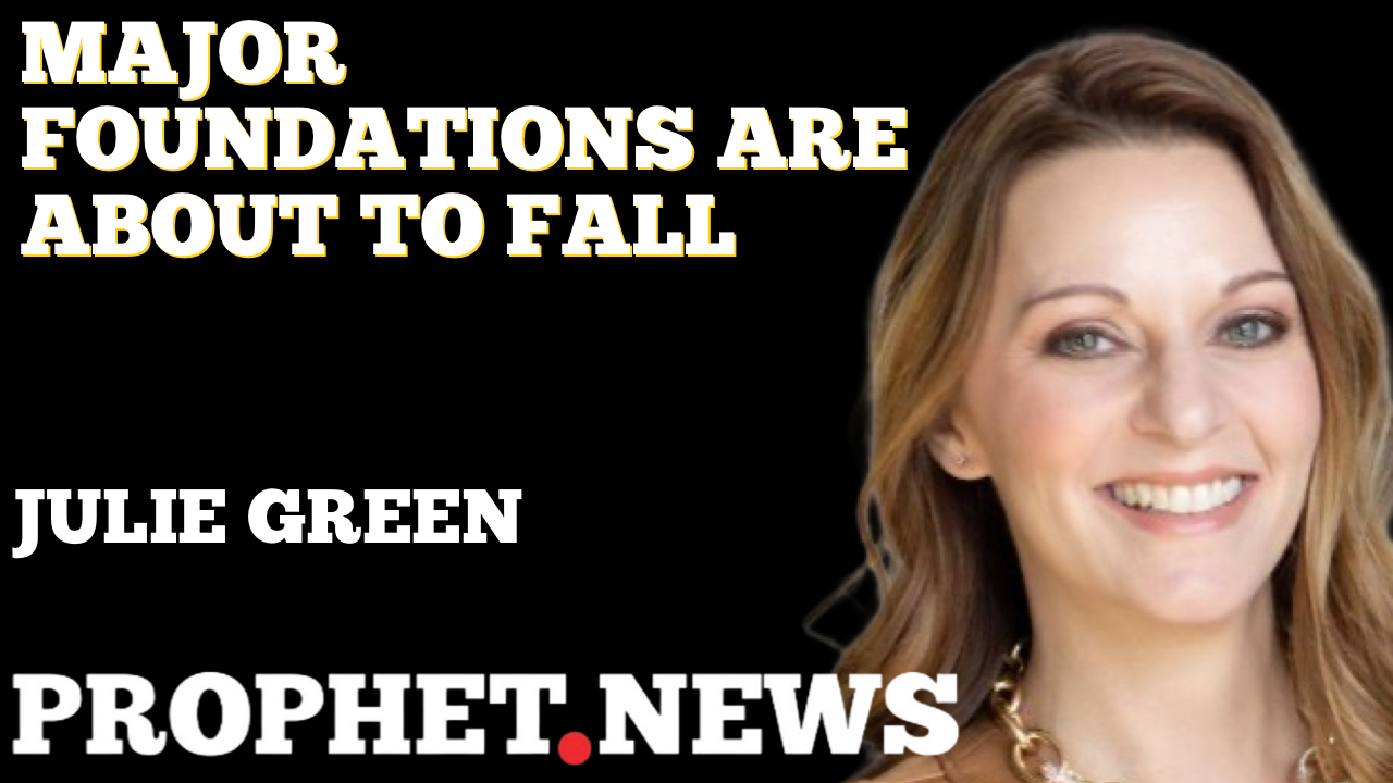 MAJOR FOUNDATIONS ARE ABOUT TO FALL—JULIE GREEN
