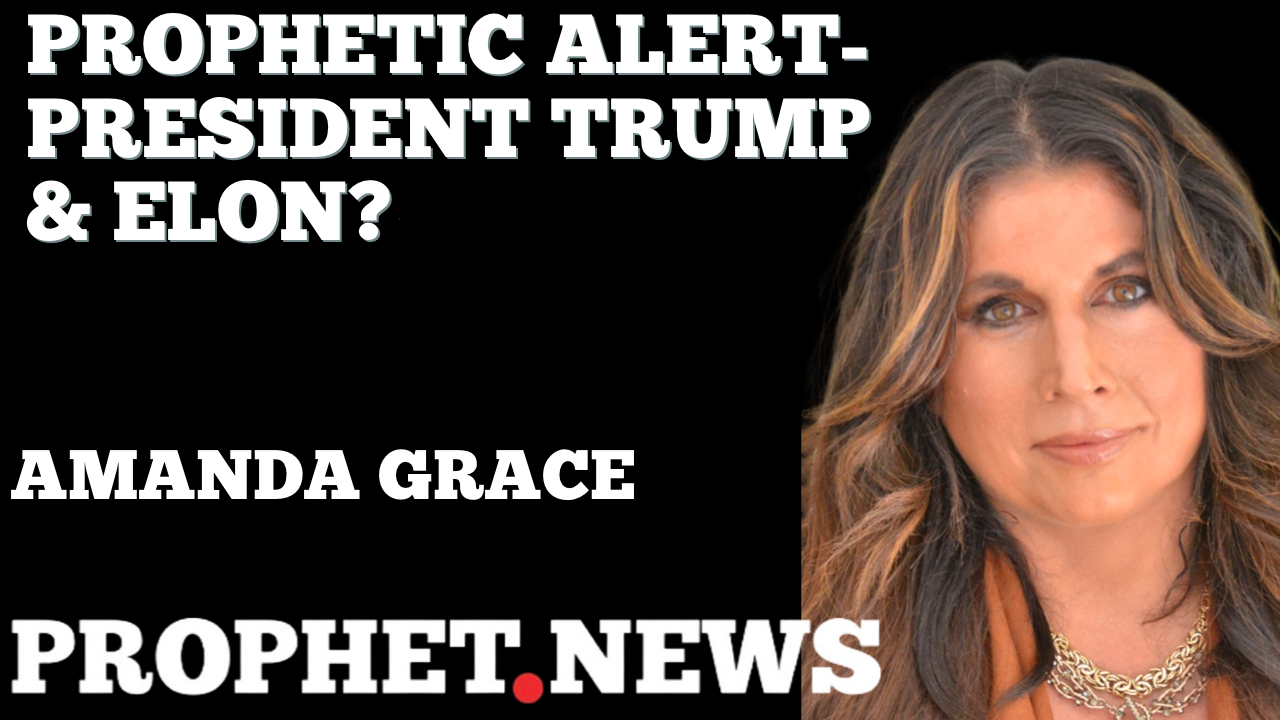 PROPHETIC ALERT! PRESIDENT TRUMP & ELON?—AMANDA GRACE