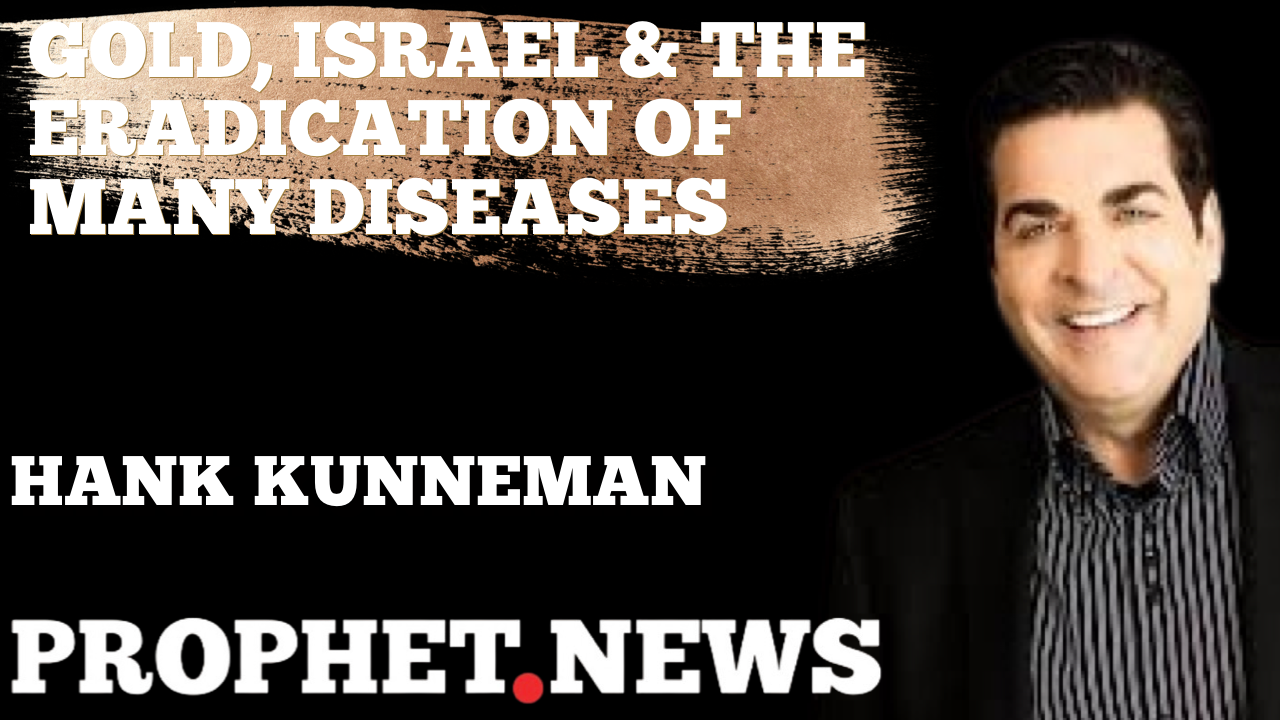 GOLD, ISRAEL & THE ERADICATION OF DISEASES—HANK KUNNEMAN