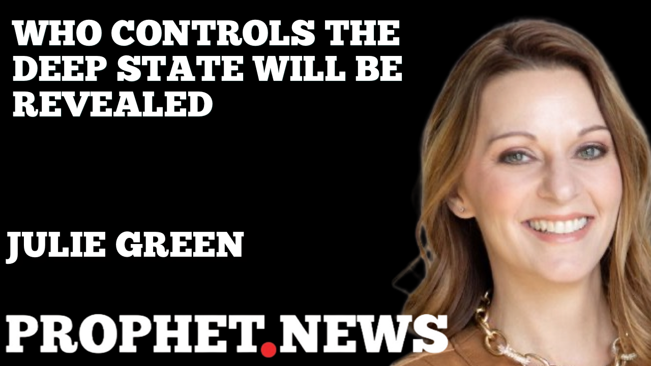 WHO CONTROLS THE DEEP STATE WILL BE REVEALED—JULIE GREEN