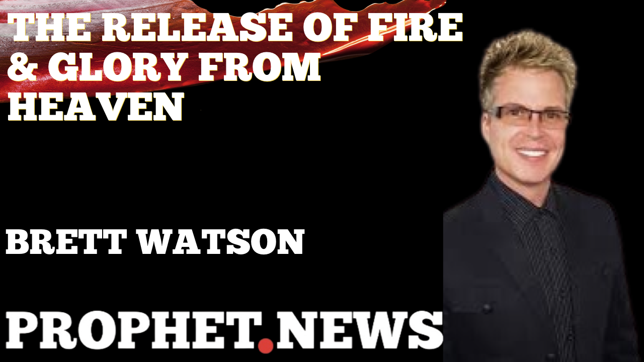 THE RELEASE OF FIRE & GLORY FROM HEAVEN—BRETT WATSON