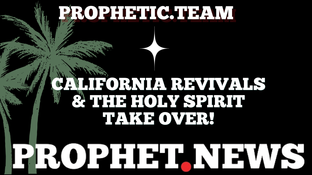 CALIFORNIA REVIVALS &  THE HOLY SPIRIT TAKE OVER!—PROPHET NEWS