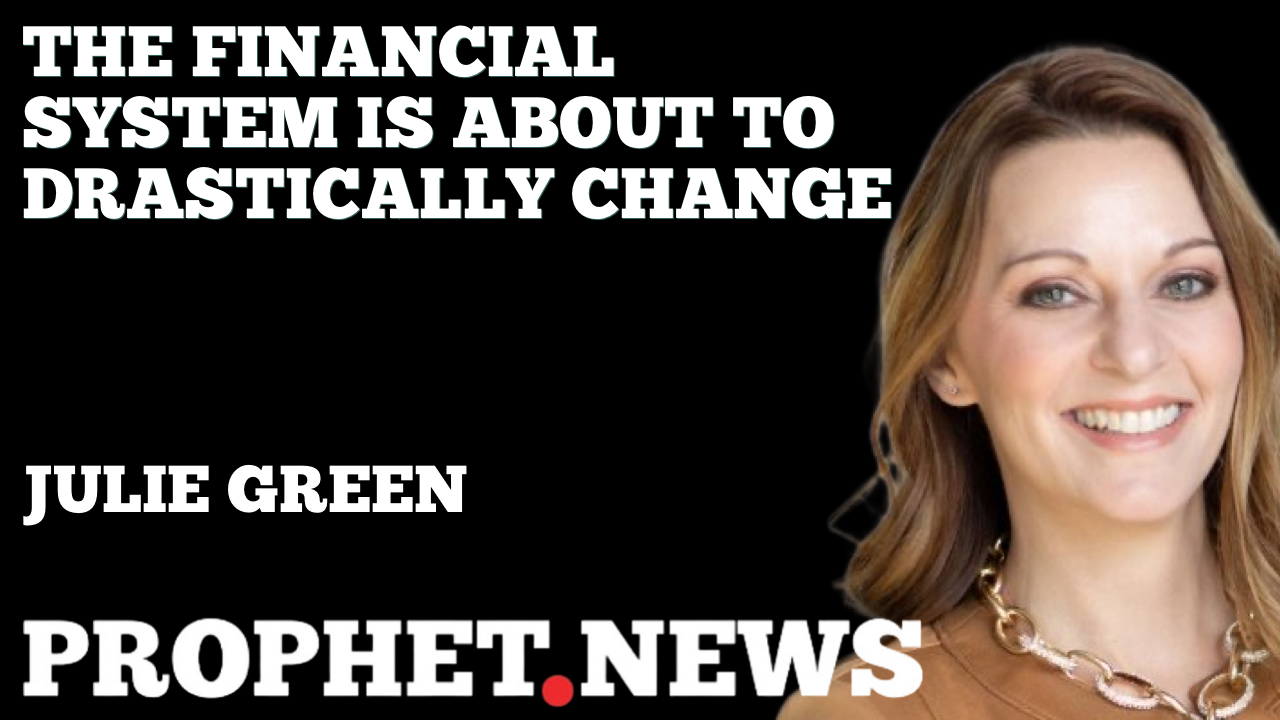 THE FINANCIAL SYSTEM IS ABOUT TO DRASTICALLY CHANGE—JULIE GREEN