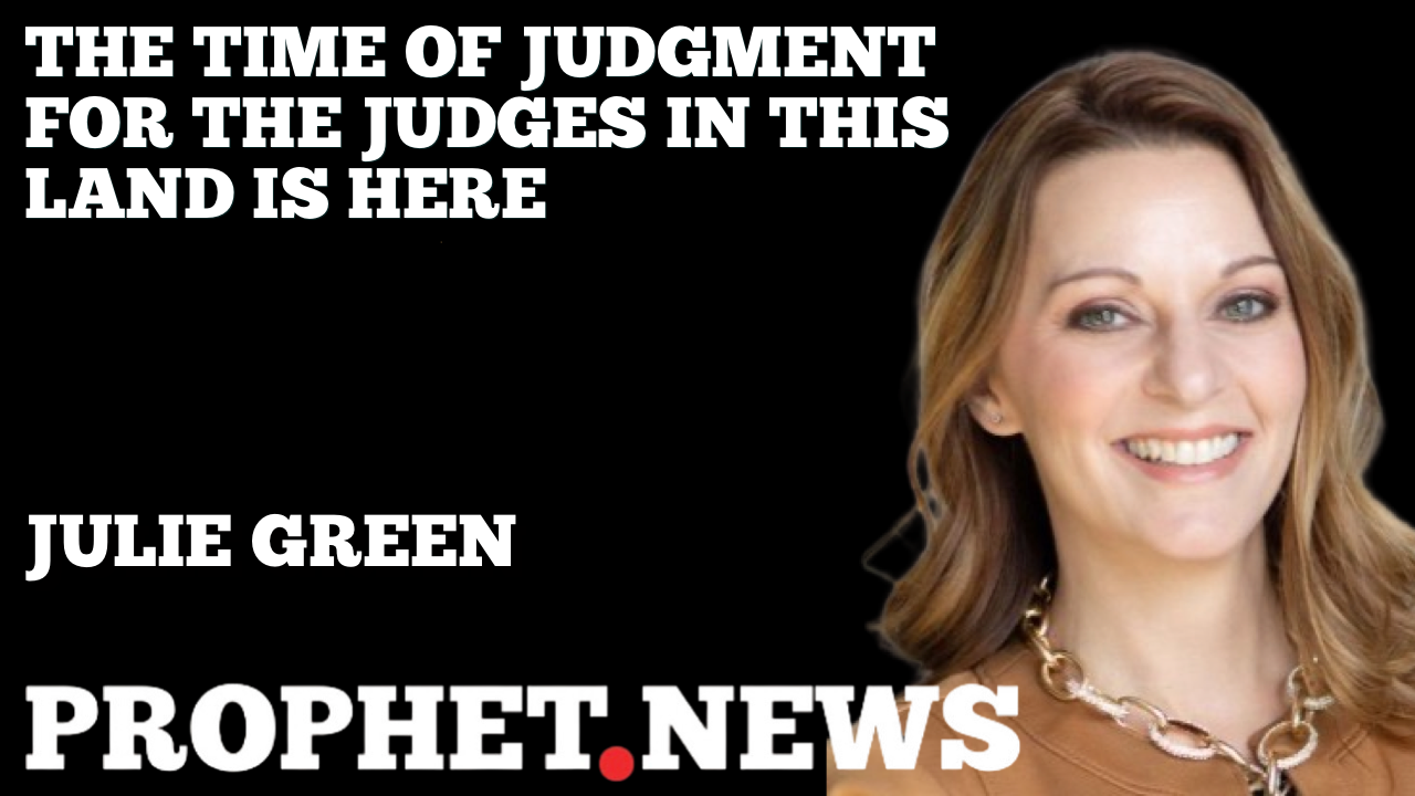 THE TIME OF JUDGMENT FOR THE JUDGES IN THIS LAND IS HERE—JULIE GREEN