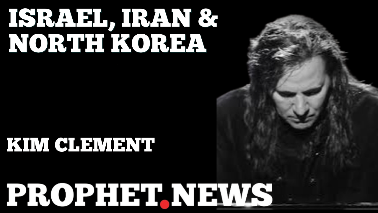 ISRAEL, IRAN & NORTH KOREA—KIM CLEMENT