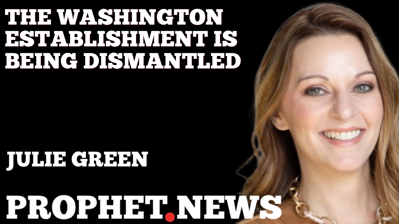 THE WASHINGTON ESTABLISHMENT IS BEING DISMANTLED—JULIE GREEN