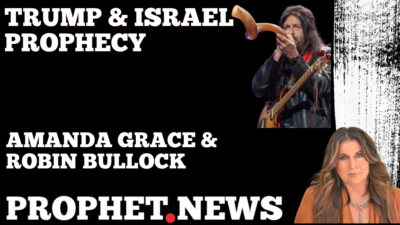 TRUMP & ISRAEL PROPHECY—ROBIN BULLOCK & AMANDA GRACE
