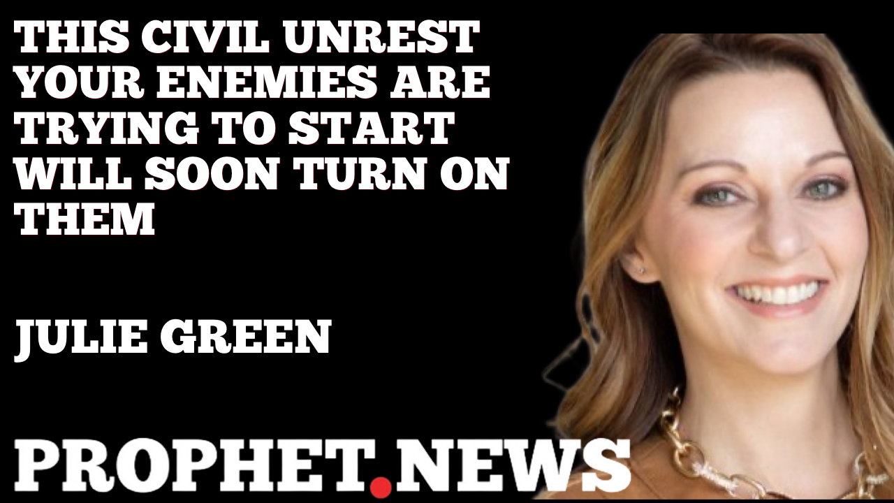 THIS CIVIL UNREST YOUR ENEMIES ARE TRYING TO START WILL SOON TURN ON THEM—JULIE GREEN