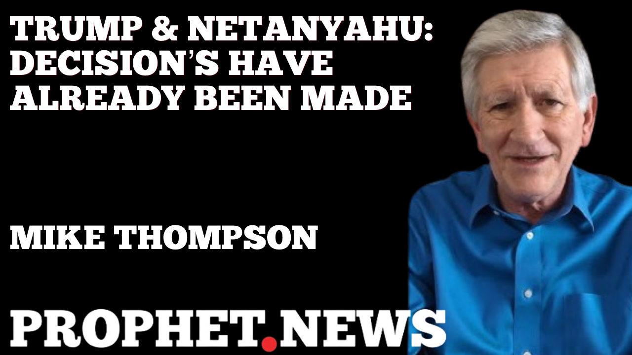 TRUMP & NETANYAHU: DECISION’S ALREADY HAVE BEEN MADE!—MIKE THOMPSON